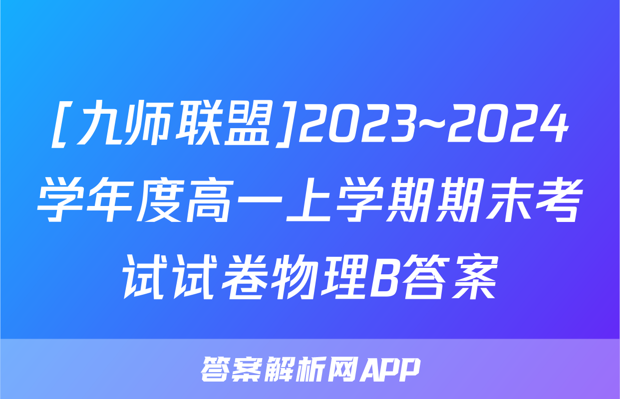 [九师联盟]2023~2024学年度高一上学期期末考试试卷物理B答案