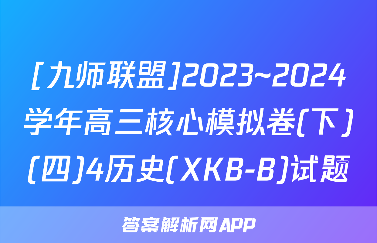 [九师联盟]2023~2024学年高三核心模拟卷(下)(四)4历史(XKB-B)试题