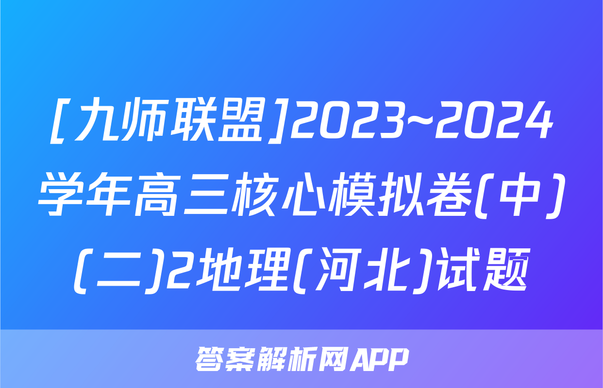 [九师联盟]2023~2024学年高三核心模拟卷(中)(二)2地理(河北)试题
