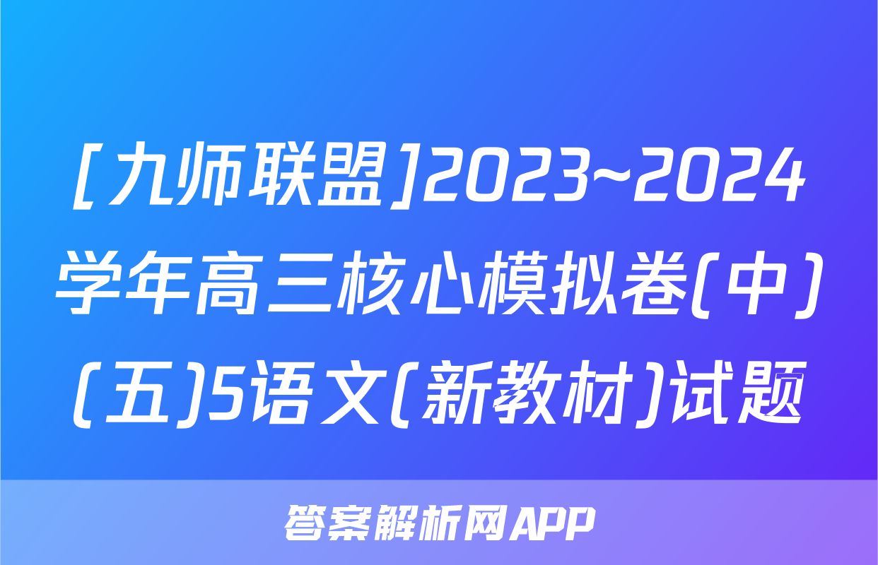 [九师联盟]2023~2024学年高三核心模拟卷(中)(五)5语文(新教材)试题