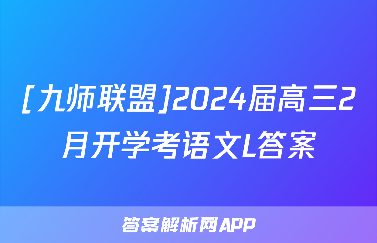 [九师联盟]2024届高三2月开学考语文L答案