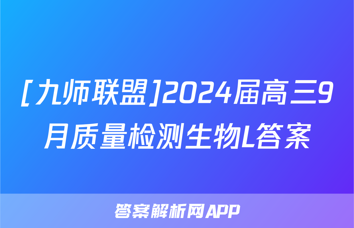 [九师联盟]2024届高三9月质量检测生物L答案