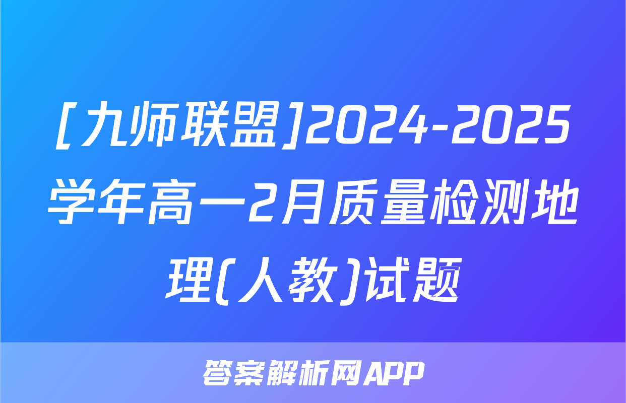 [九师联盟]2024-2025学年高一2月质量检测地理(人教)试题