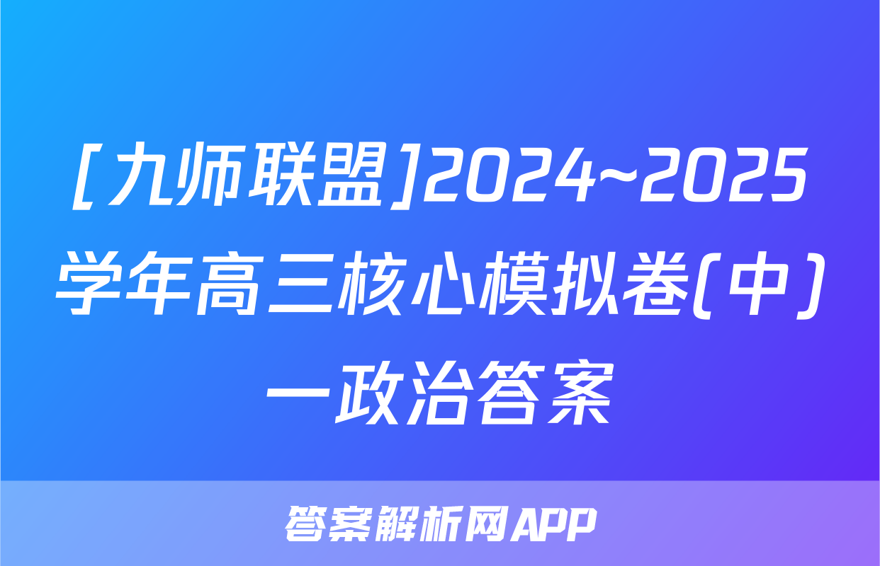 [九师联盟]2024~2025学年高三核心模拟卷(中)一政治答案