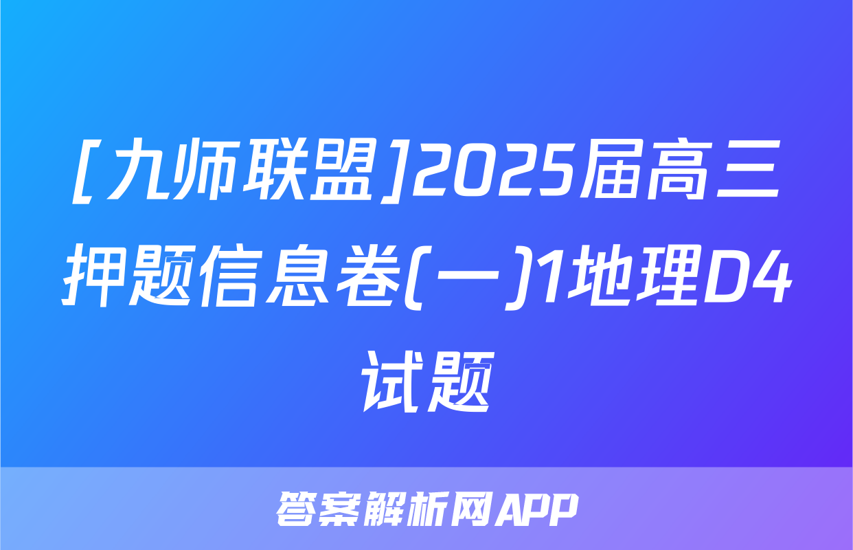 [九师联盟]2025届高三押题信息卷(一)1地理D4试题