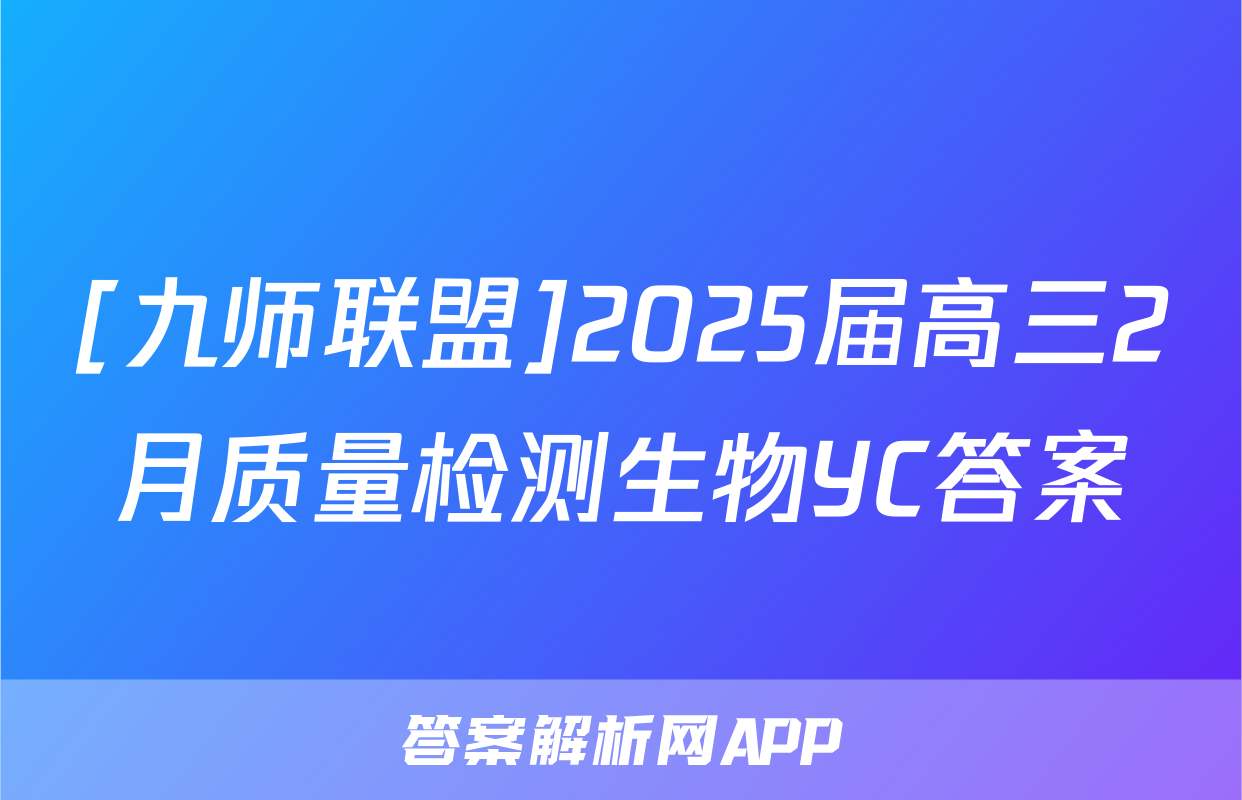 [九师联盟]2025届高三2月质量检测生物YC答案