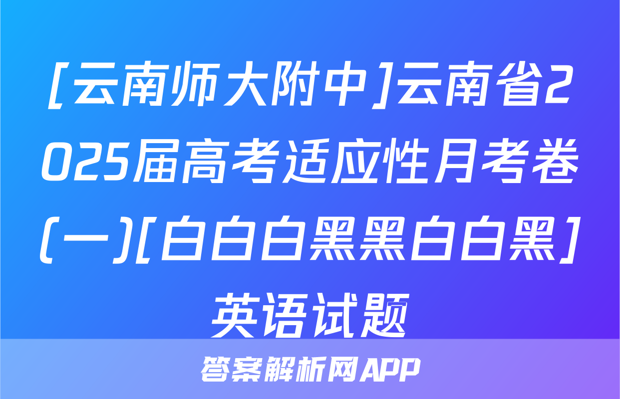 [云南师大附中]云南省2025届高考适应性月考卷(一)[白白白黑黑白白黑]英语试题