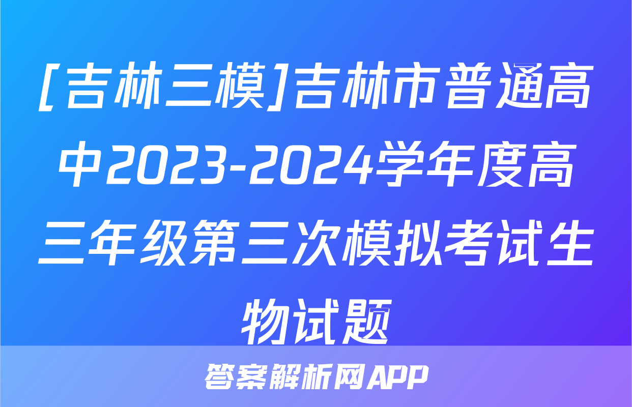 [吉林三模]吉林市普通高中2023-2024学年度高三年级第三次模拟考试生物试题