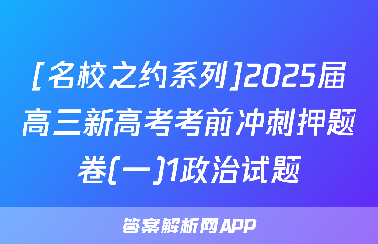 [名校之约系列]2025届高三新高考考前冲刺押题卷(一)1政治试题