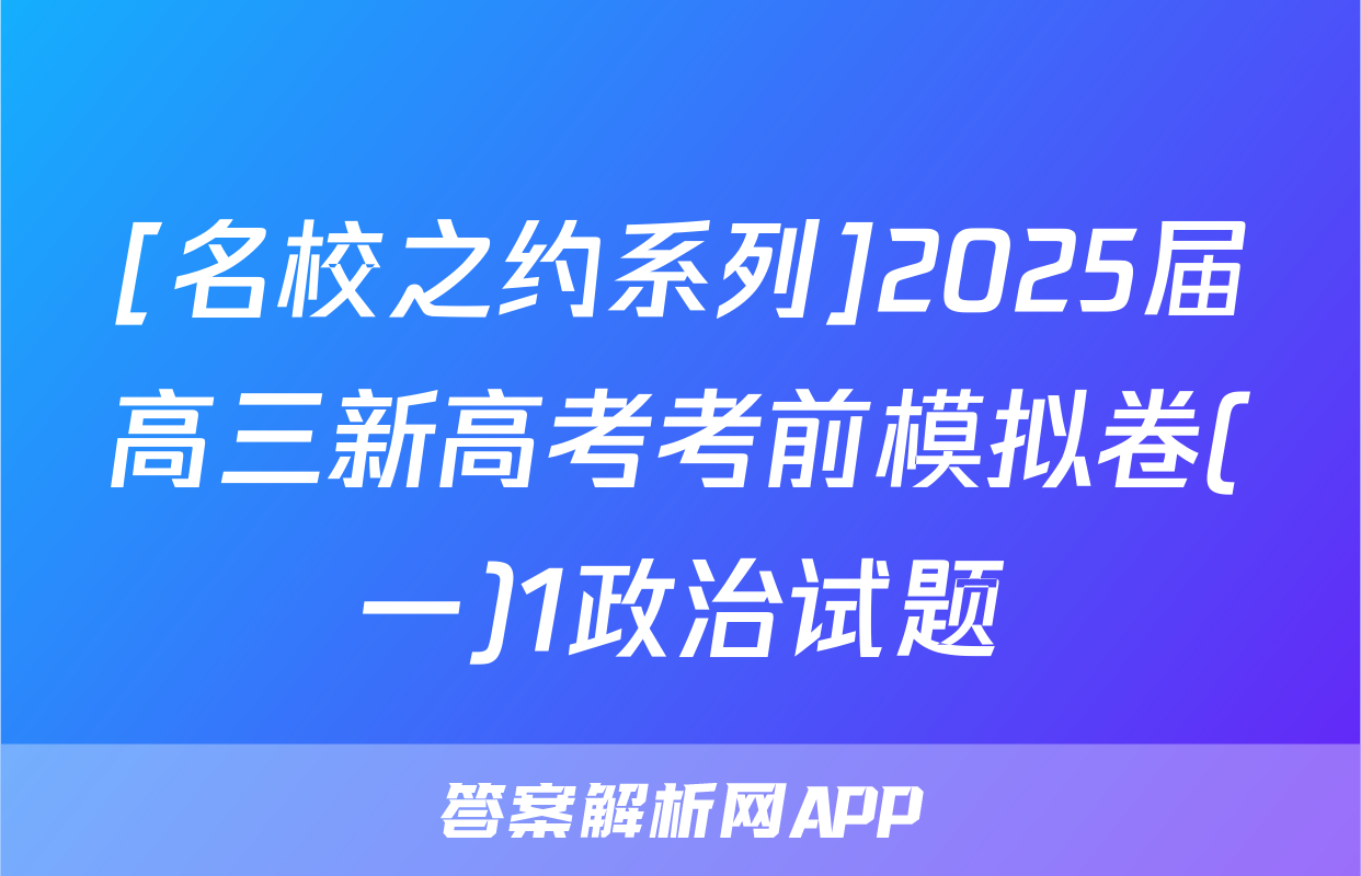 [名校之约系列]2025届高三新高考考前模拟卷(一)1政治试题
