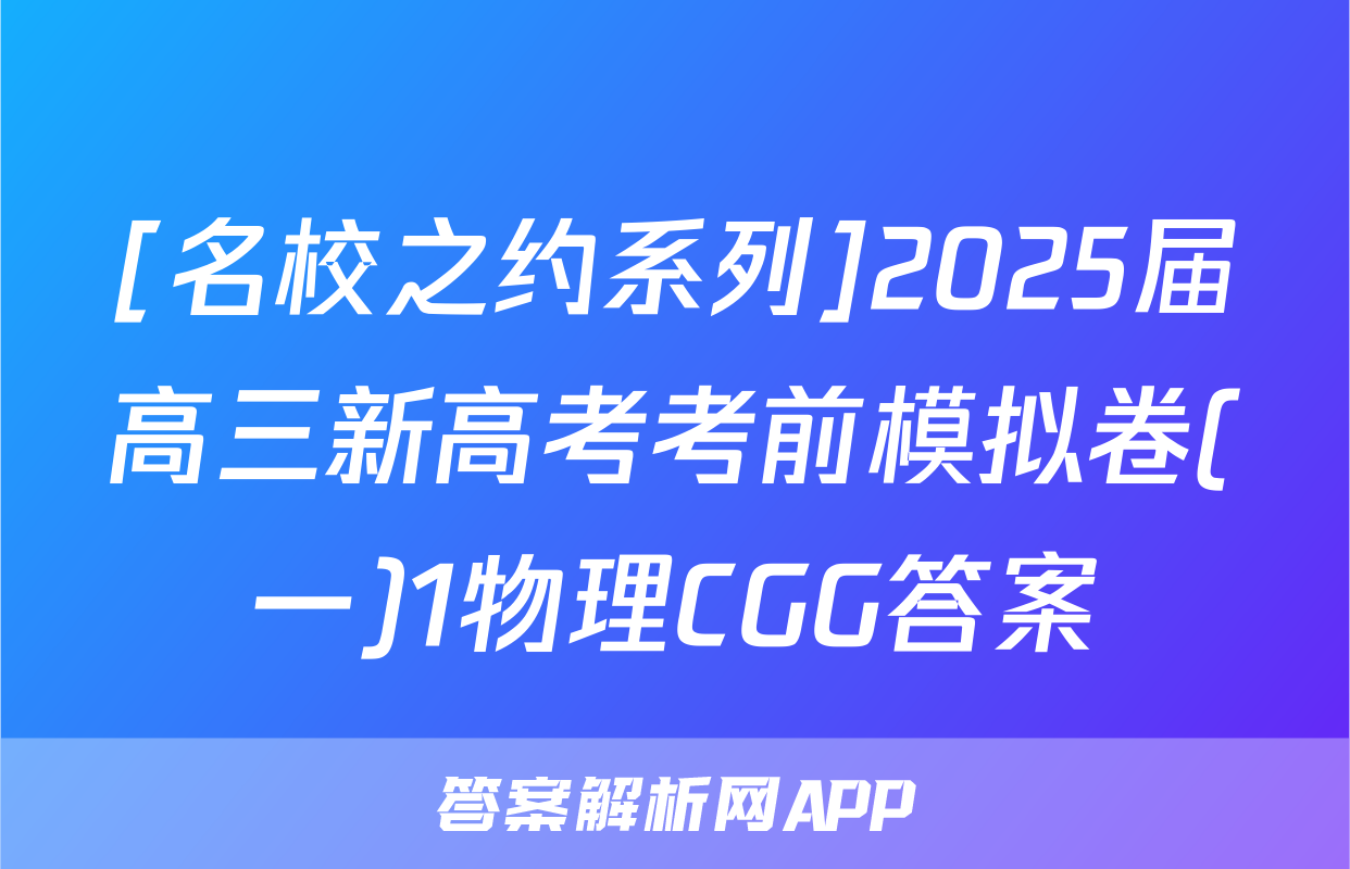 [名校之约系列]2025届高三新高考考前模拟卷(一)1物理CGG答案
