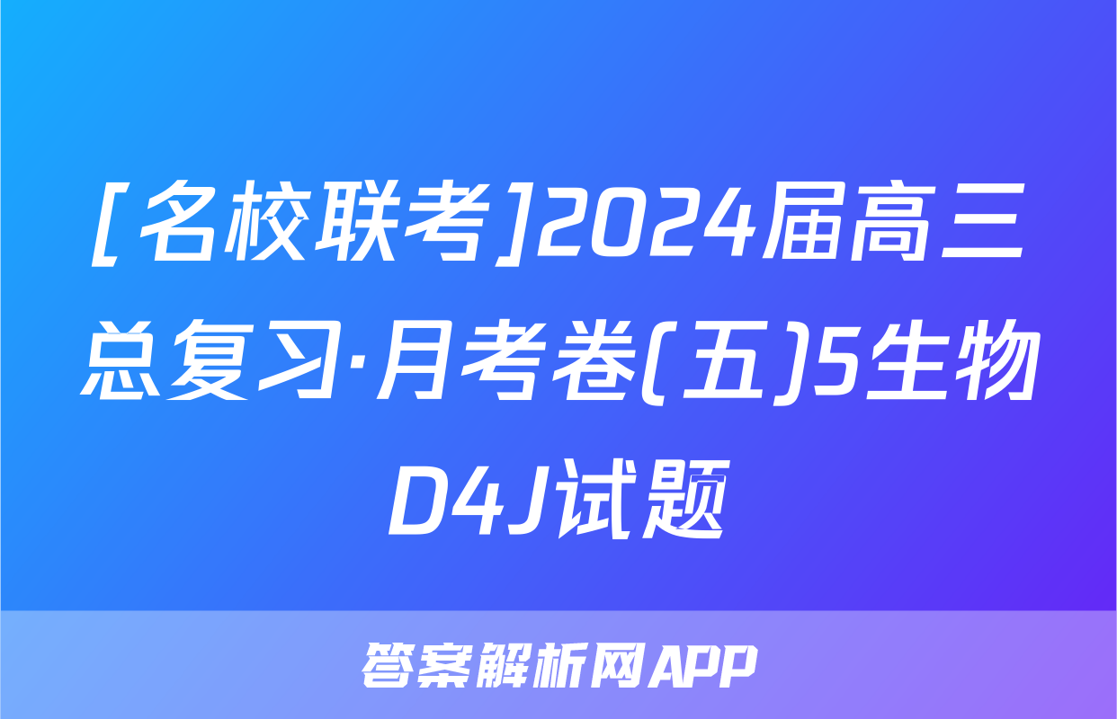 [名校联考]2024届高三总复习·月考卷(五)5生物D4J试题