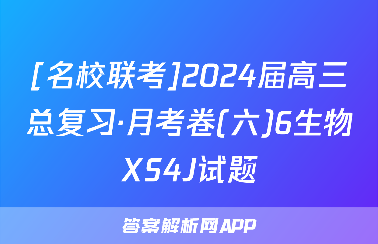 [名校联考]2024届高三总复习·月考卷(六)6生物XS4J试题