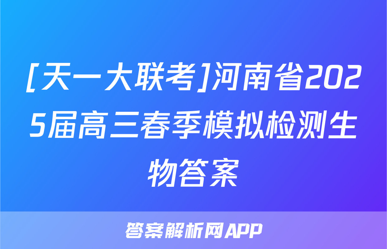 [天一大联考]河南省2025届高三春季模拟检测生物答案