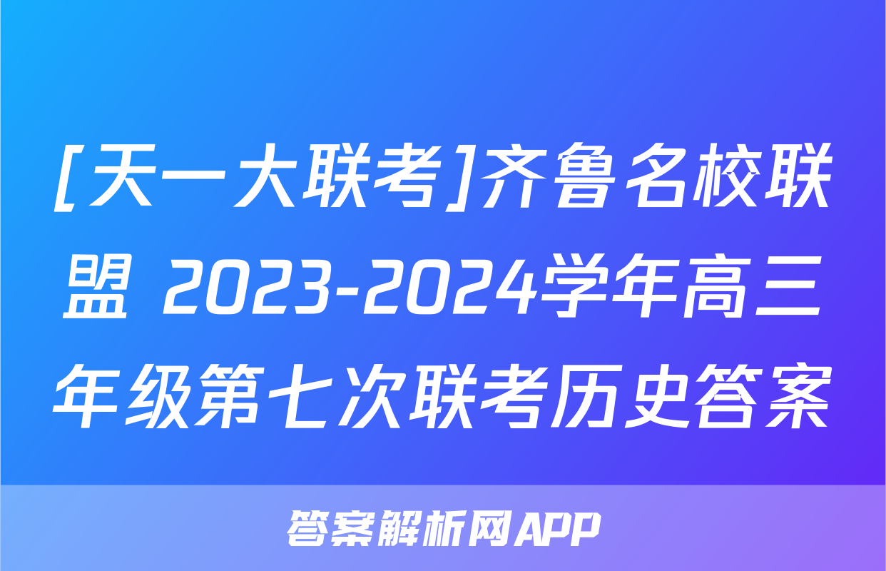 [天一大联考]齐鲁名校联盟 2023-2024学年高三年级第七次联考历史答案