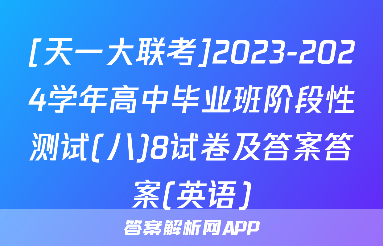 [天一大联考]2023-2024学年高中毕业班阶段性测试(八)8试卷及答案答案(英语)