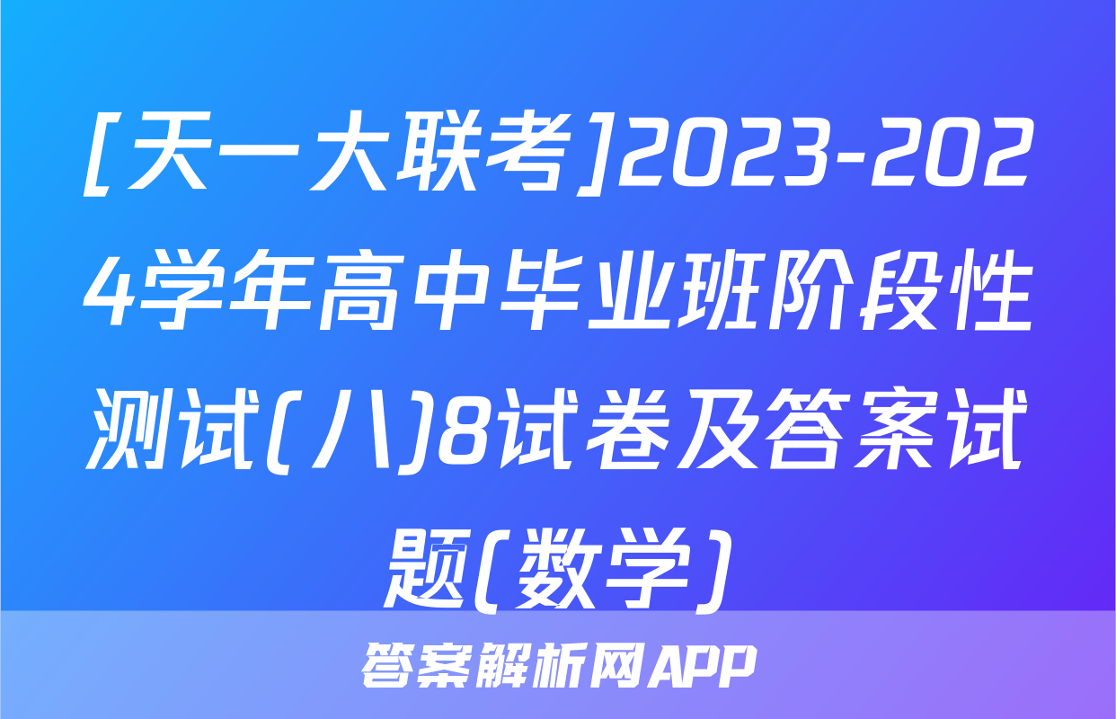[天一大联考]2023-2024学年高中毕业班阶段性测试(八)8试卷及答案试题(数学)