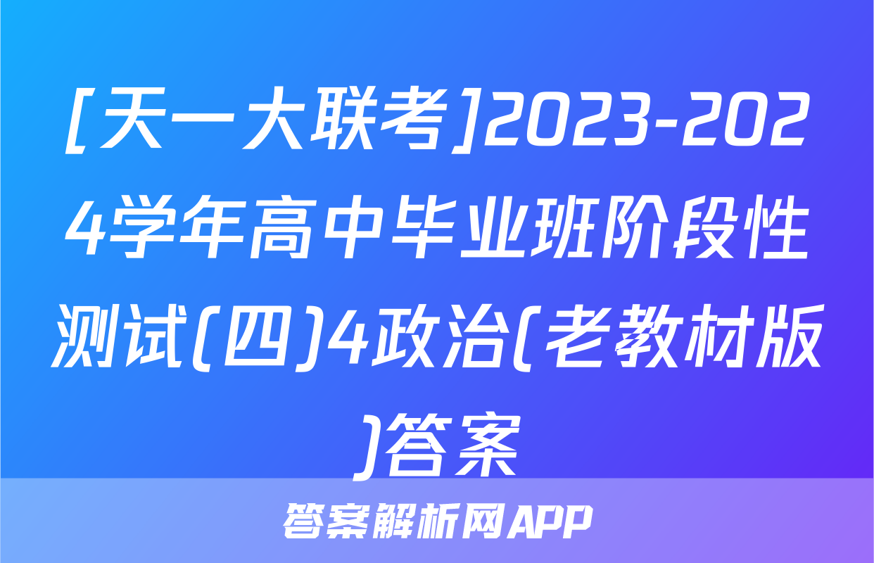 [天一大联考]2023-2024学年高中毕业班阶段性测试(四)4政治(老教材版)答案