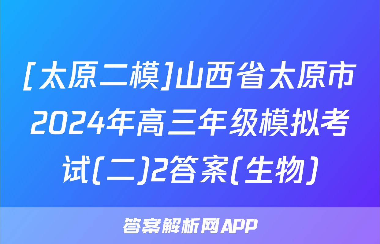 [太原二模]山西省太原市2024年高三年级模拟考试(二)2答案(生物)