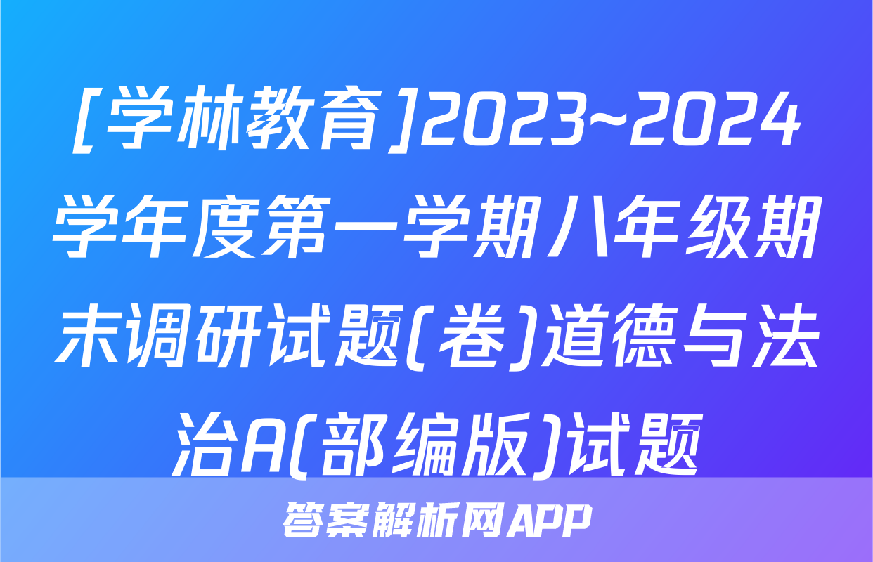 [学林教育]2023~2024学年度第一学期八年级期末调研试题(卷)道德与法治A(部编版)试题