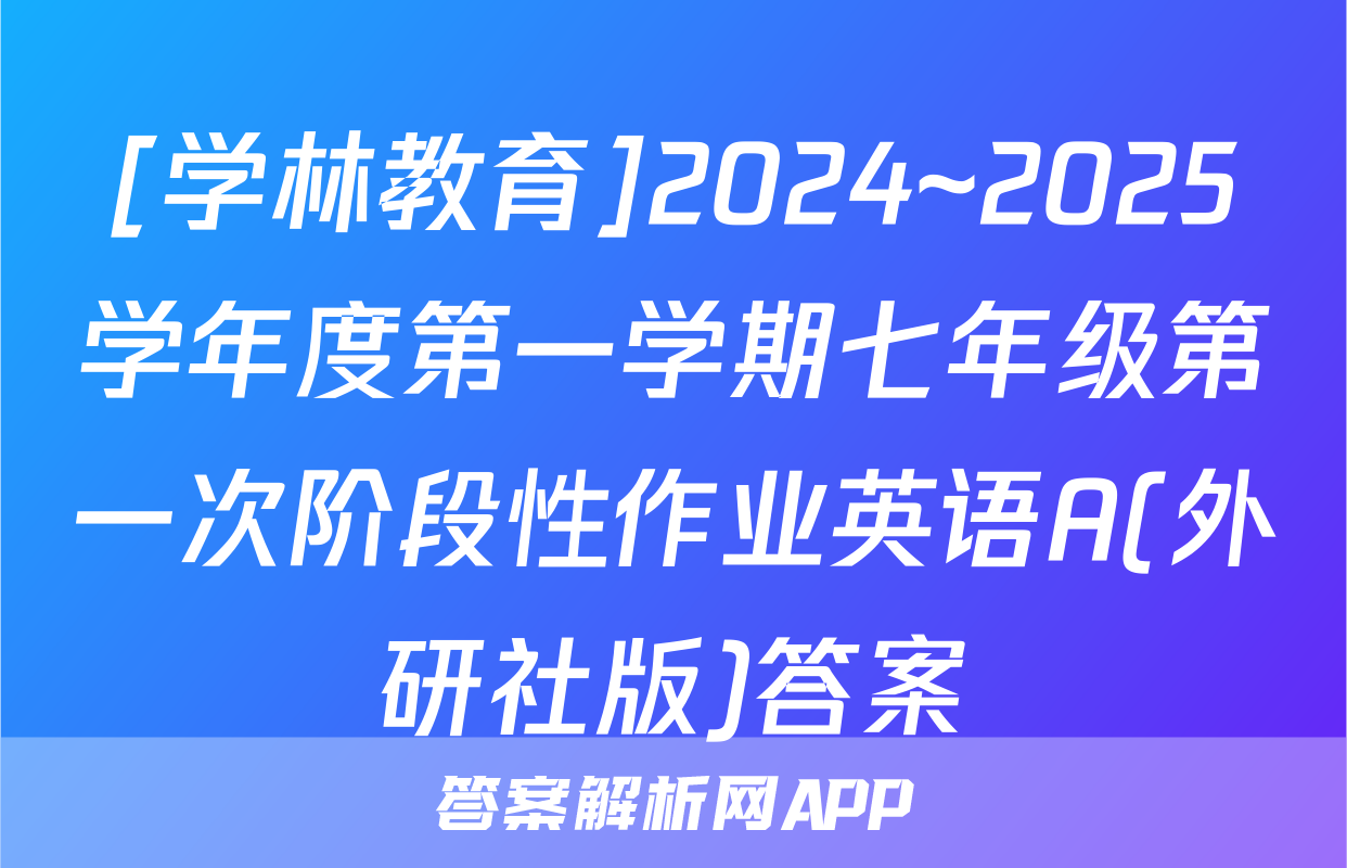 [学林教育]2024~2025学年度第一学期七年级第一次阶段性作业英语A(外研社版)答案