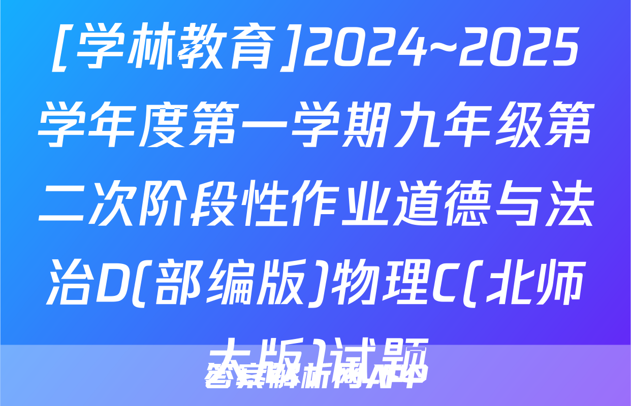 [学林教育]2024~2025学年度第一学期九年级第二次阶段性作业道德与法治D(部编版)物理C(北师大版)试题