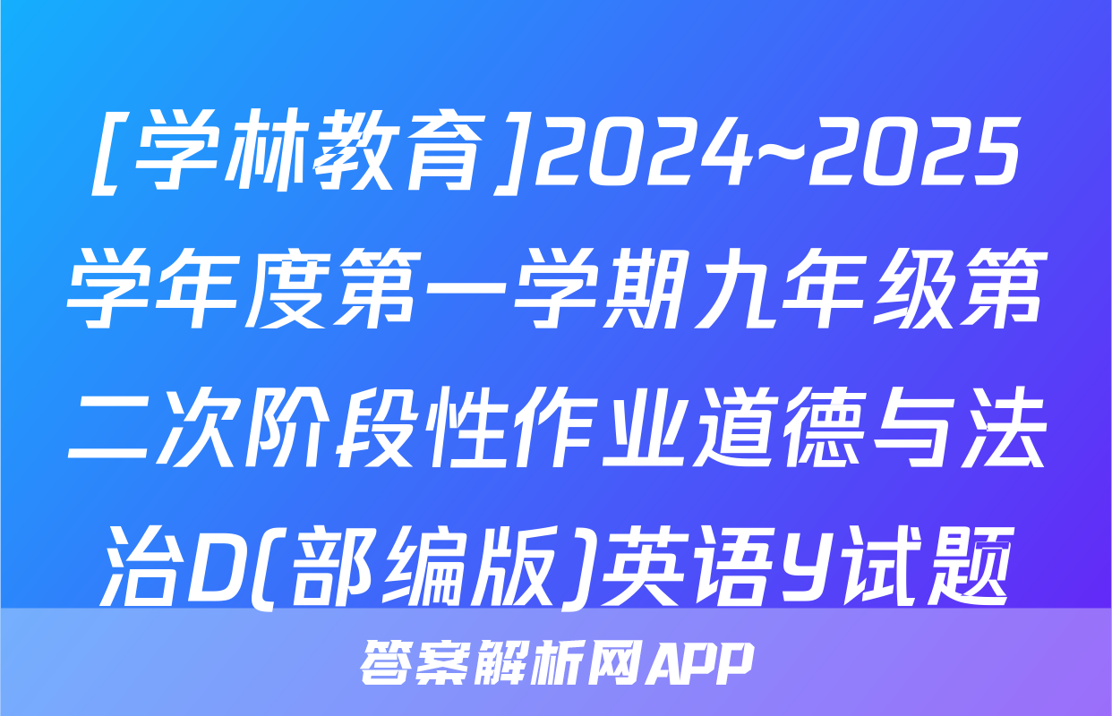 [学林教育]2024~2025学年度第一学期九年级第二次阶段性作业道德与法治D(部编版)英语Y试题