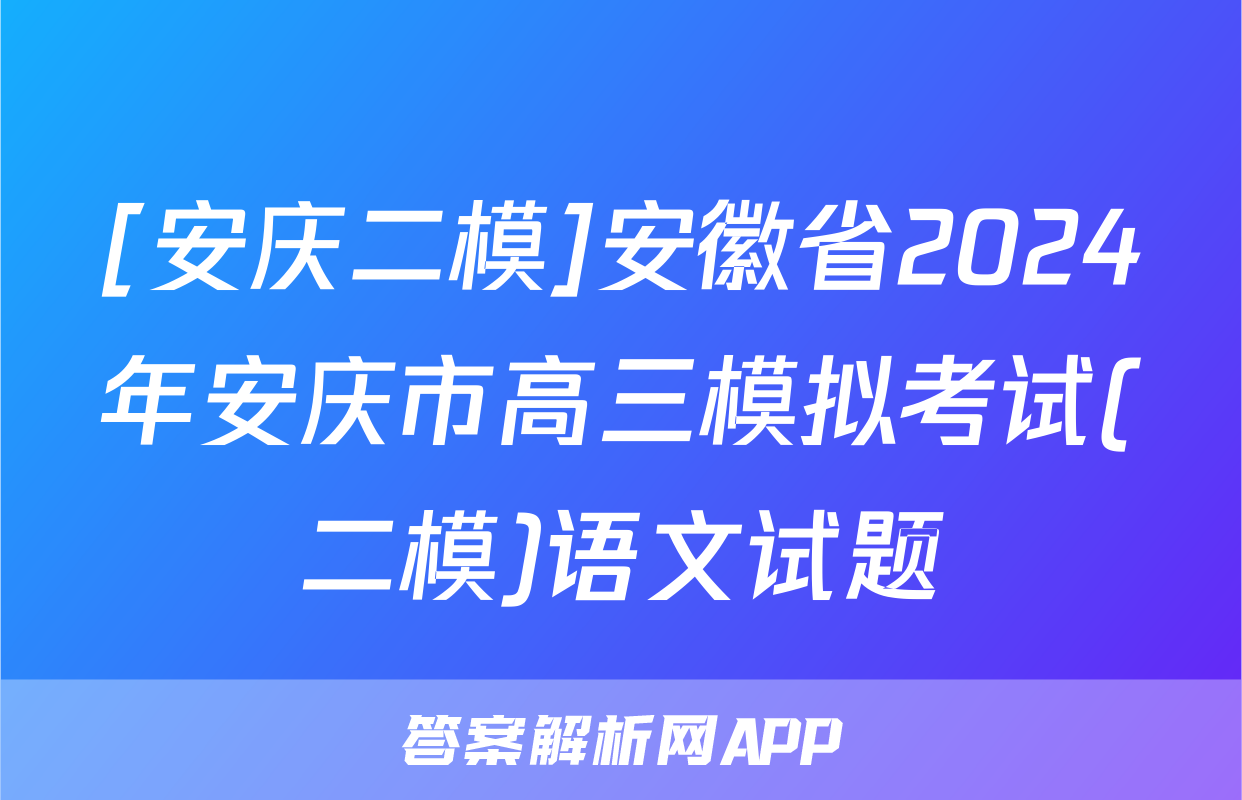 [安庆二模]安徽省2024年安庆市高三模拟考试(二模)语文试题