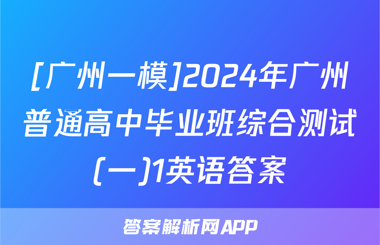[广州一模]2024年广州普通高中毕业班综合测试(一)1英语答案