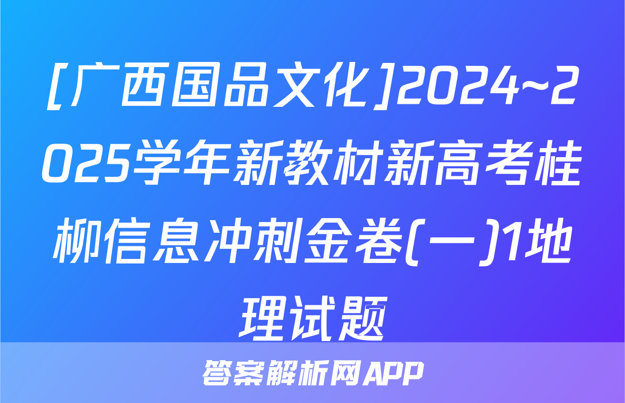 [广西国品文化]2024~2025学年新教材新高考桂柳信息冲刺金卷(一)1地理试题