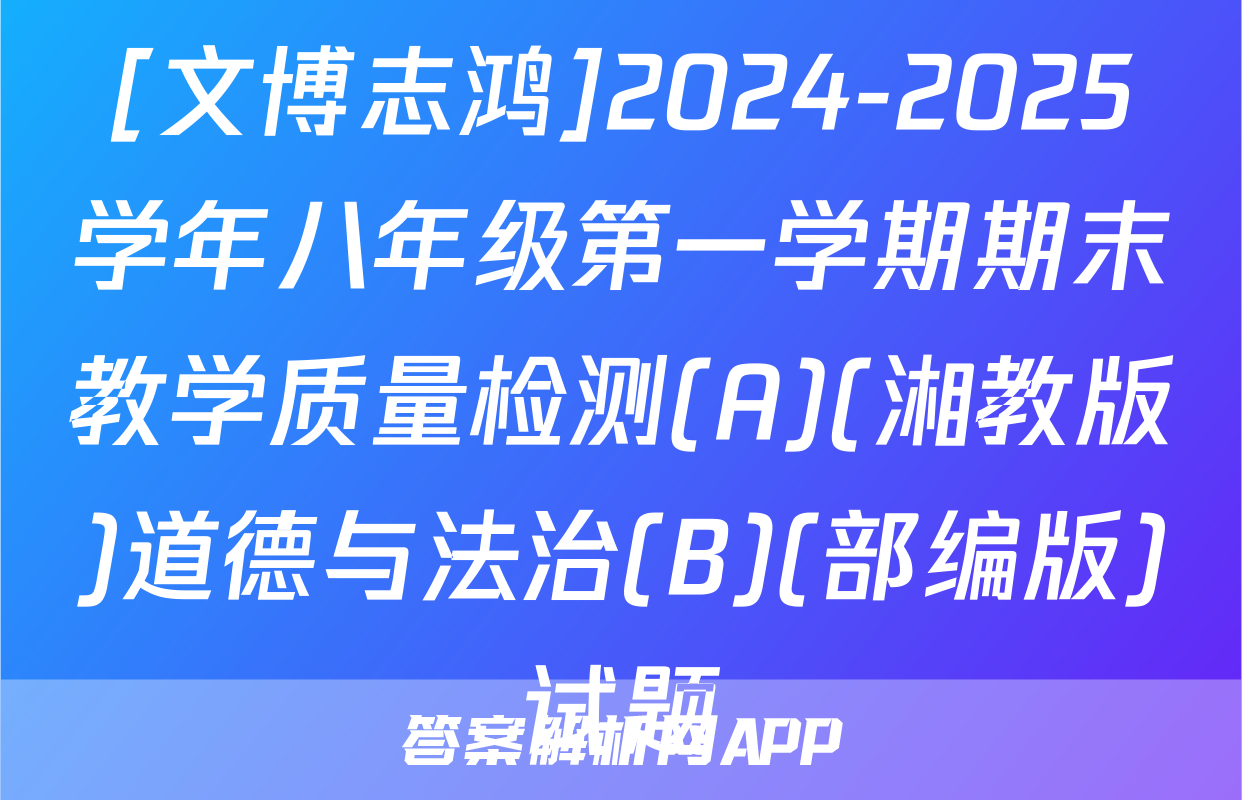[文博志鸿]2024-2025学年八年级第一学期期末教学质量检测(A)(湘教版)道德与法治(B)(部编版)试题