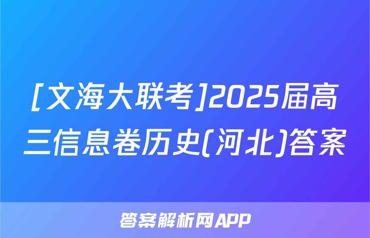 [文海大联考]2025届高三信息卷历史(河北)答案