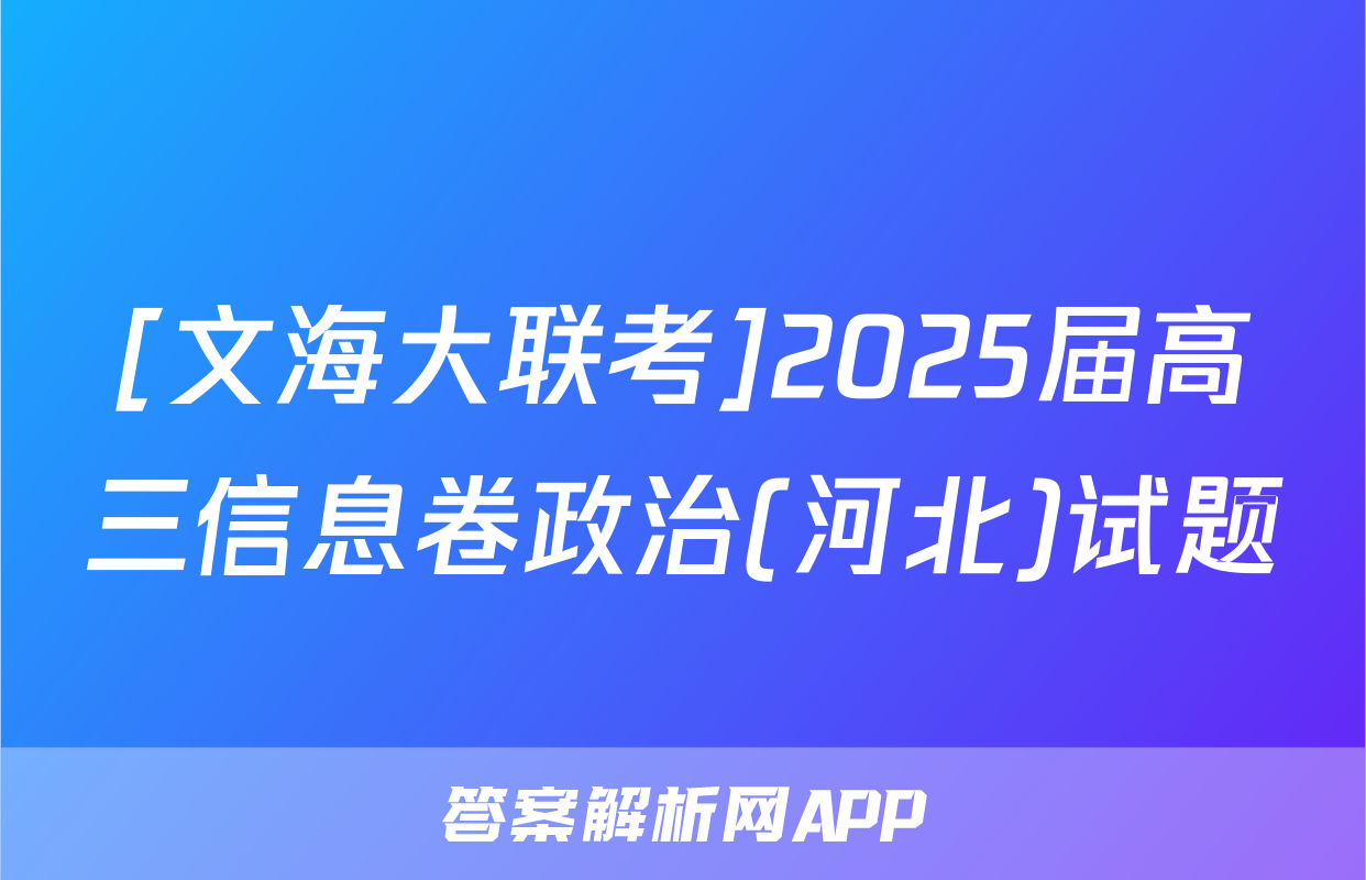 [文海大联考]2025届高三信息卷政治(河北)试题