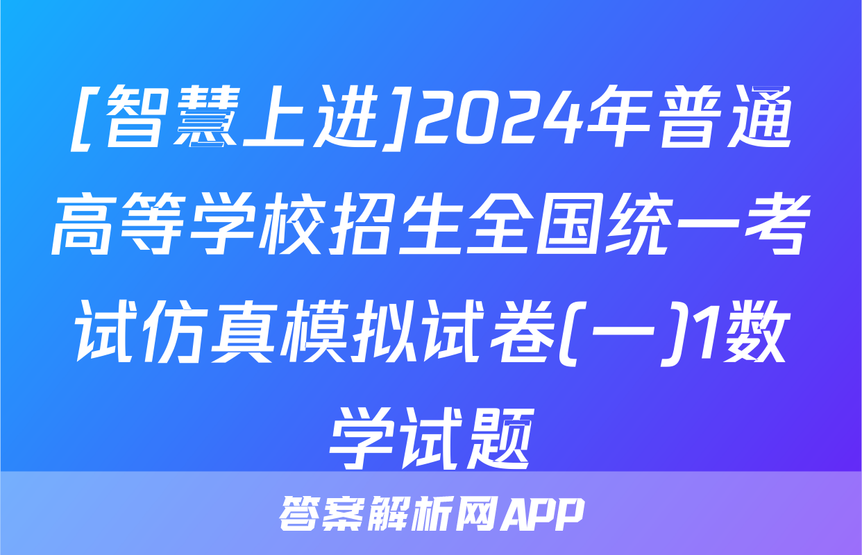 [智慧上进]2024年普通高等学校招生全国统一考试仿真模拟试卷(一)1数学试题