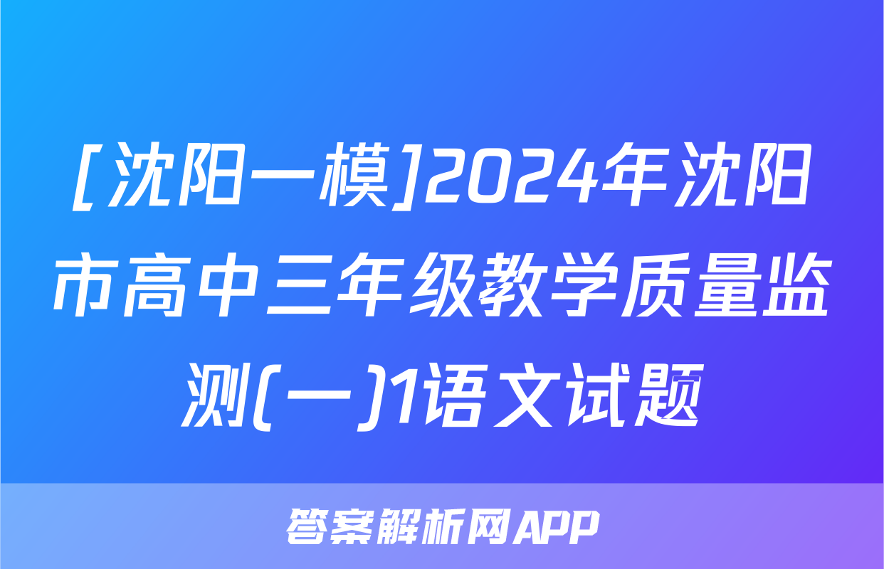 [沈阳一模]2024年沈阳市高中三年级教学质量监测(一)1语文试题