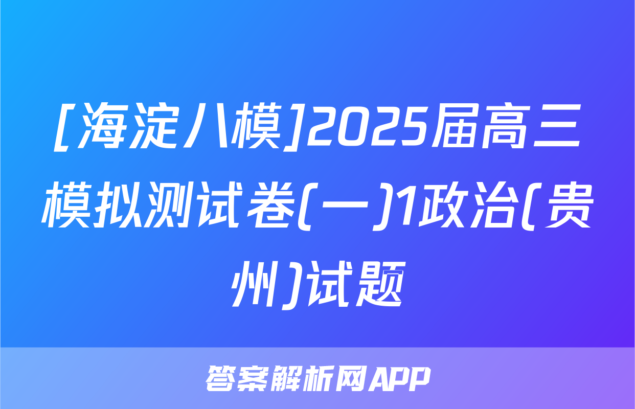 [海淀八模]2025届高三模拟测试卷(一)1政治(贵州)试题