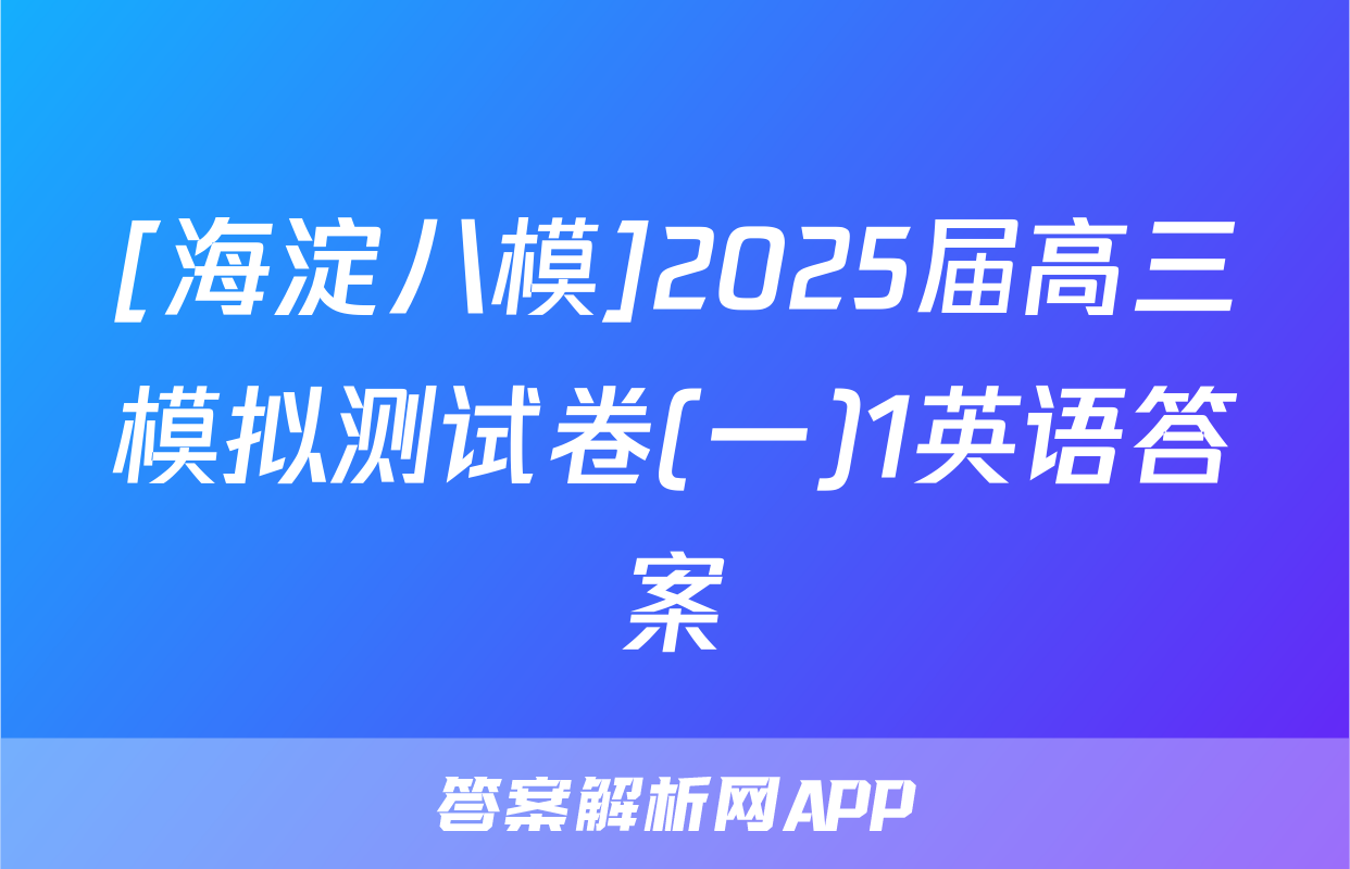 [海淀八模]2025届高三模拟测试卷(一)1英语答案