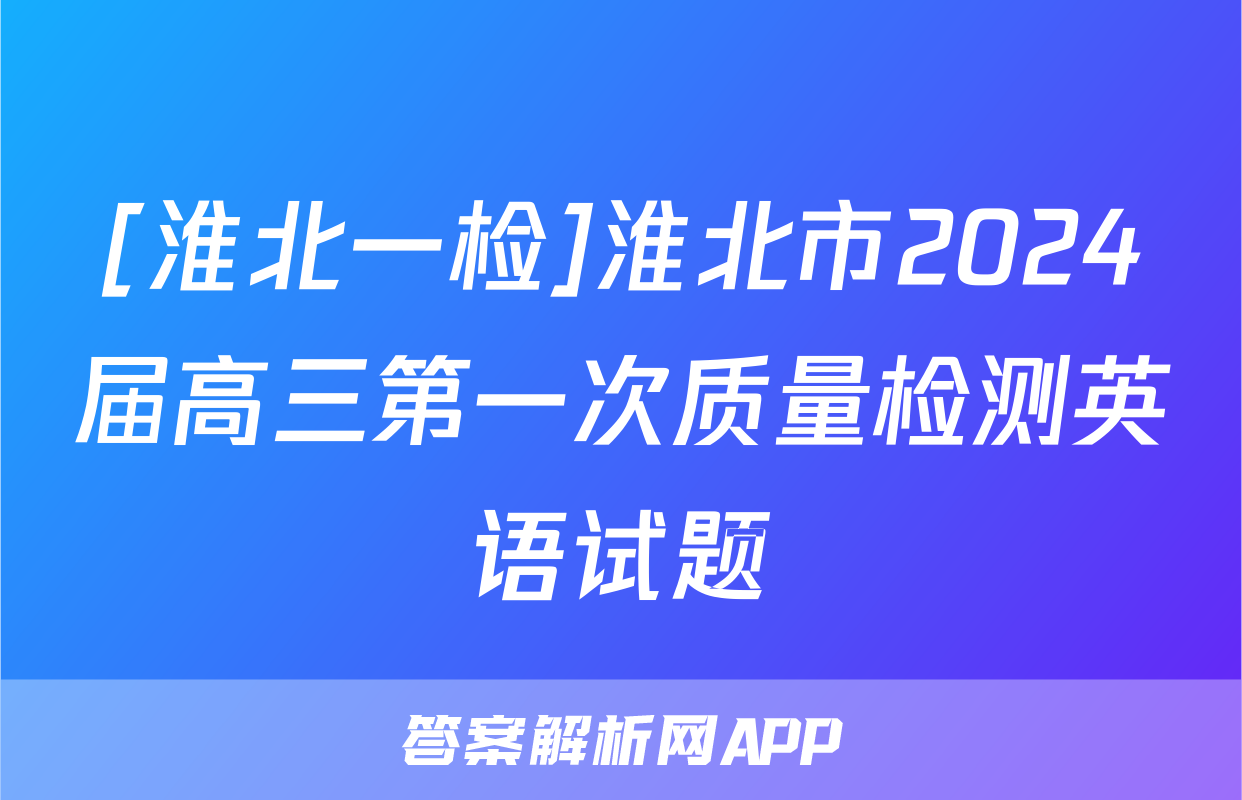 [淮北一检]淮北市2024届高三第一次质量检测英语试题