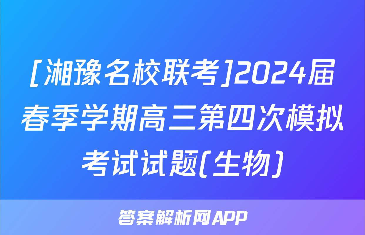 [湘豫名校联考]2024届春季学期高三第四次模拟考试试题(生物)