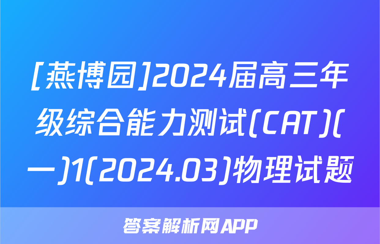 [燕博园]2024届高三年级综合能力测试(CAT)(一)1(2024.03)物理试题