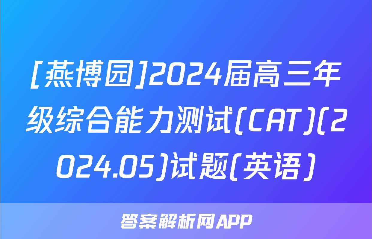 [燕博园]2024届高三年级综合能力测试(CAT)(2024.05)试题(英语)