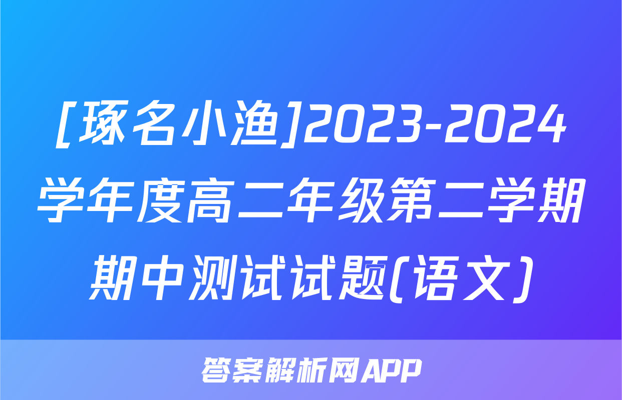 [琢名小渔]2023-2024学年度高二年级第二学期期中测试试题(语文)