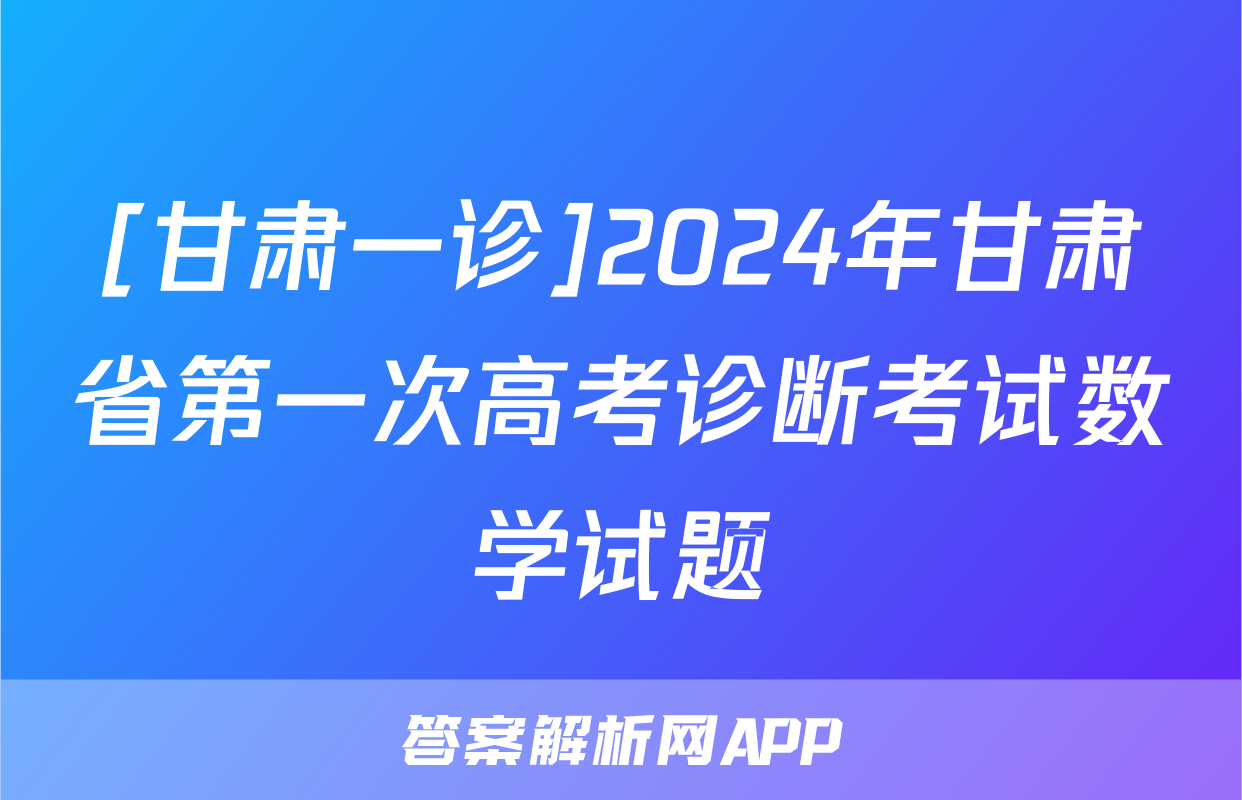 [甘肃一诊]2024年甘肃省第一次高考诊断考试数学试题