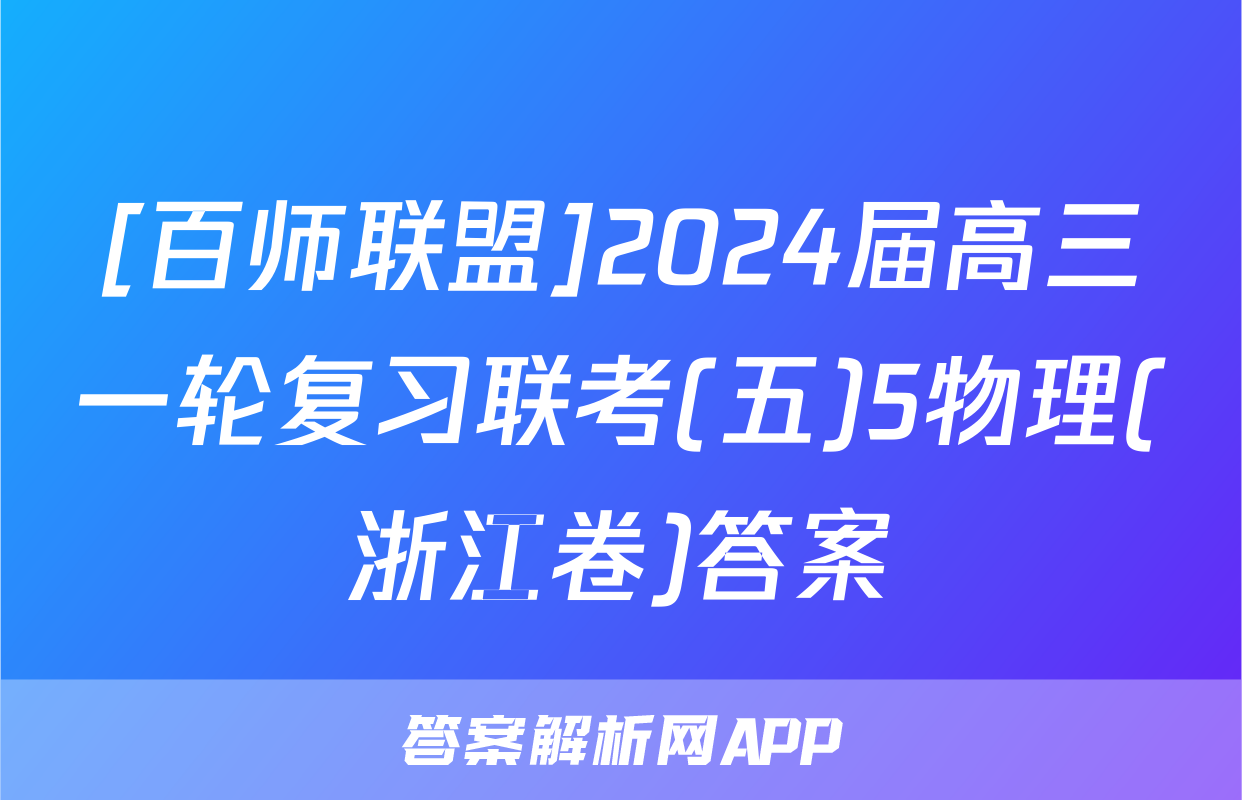 [百师联盟]2024届高三一轮复习联考(五)5物理(浙江卷)答案