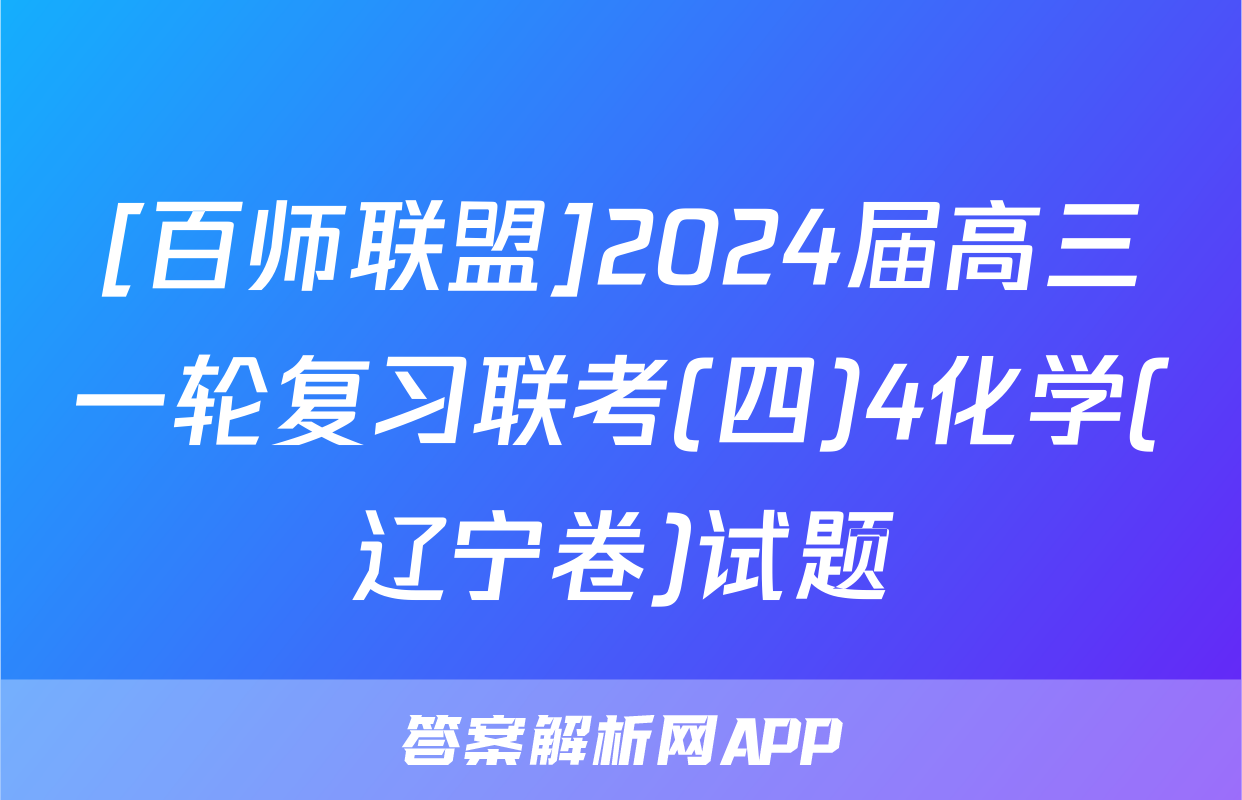 [百师联盟]2024届高三一轮复习联考(四)4化学(辽宁卷)试题