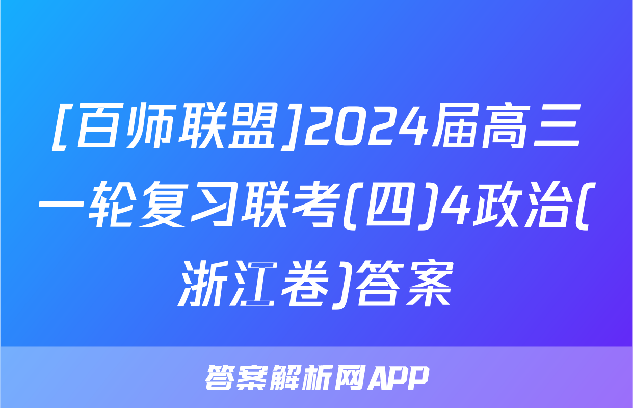 [百师联盟]2024届高三一轮复习联考(四)4政治(浙江卷)答案
