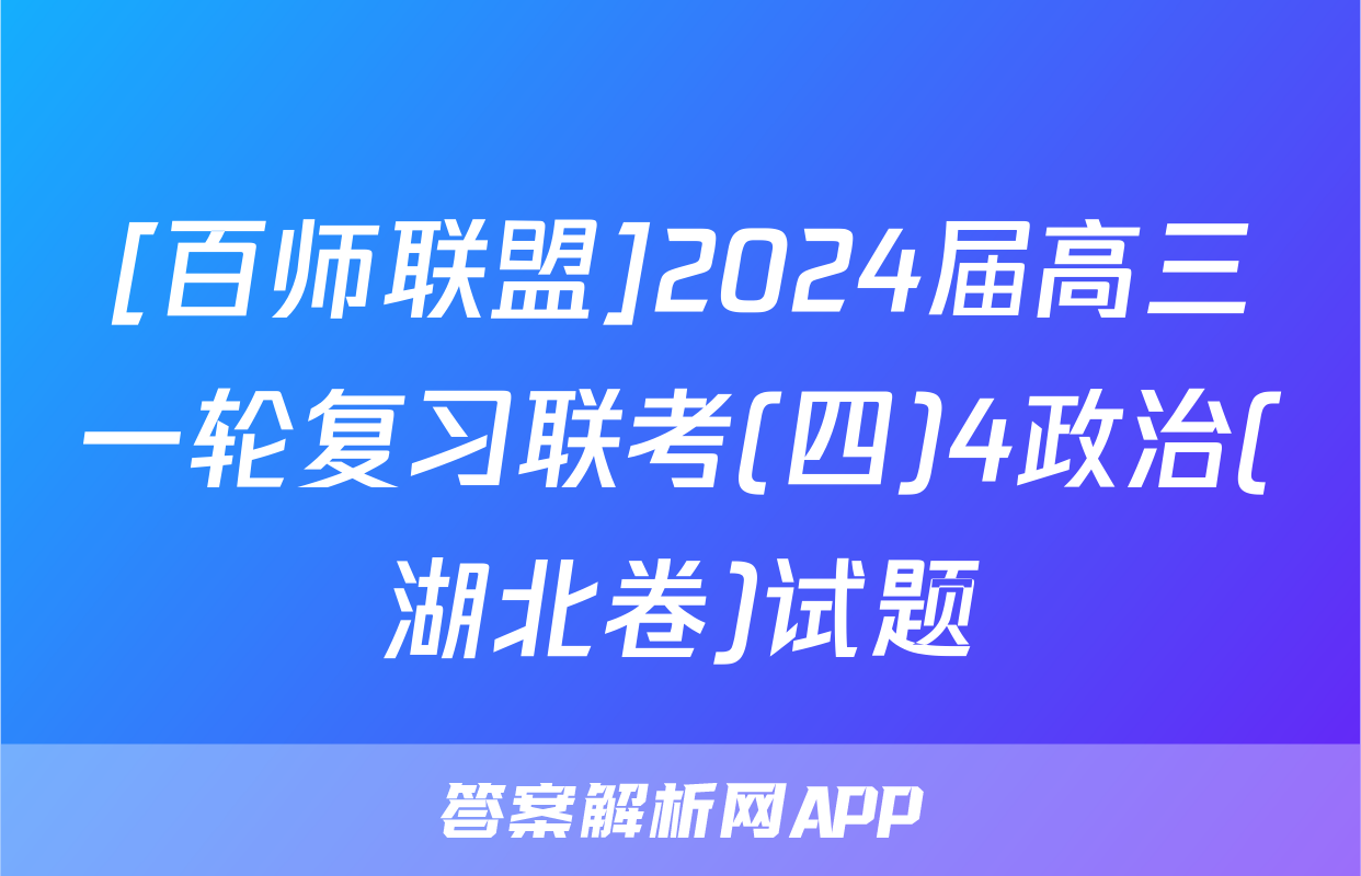 [百师联盟]2024届高三一轮复习联考(四)4政治(湖北卷)试题