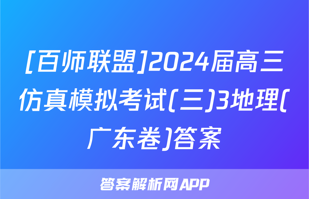 [百师联盟]2024届高三仿真模拟考试(三)3地理(广东卷)答案