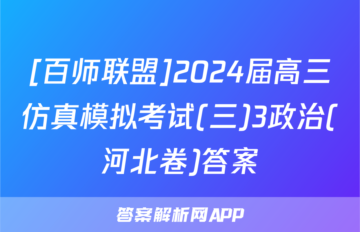 [百师联盟]2024届高三仿真模拟考试(三)3政治(河北卷)答案