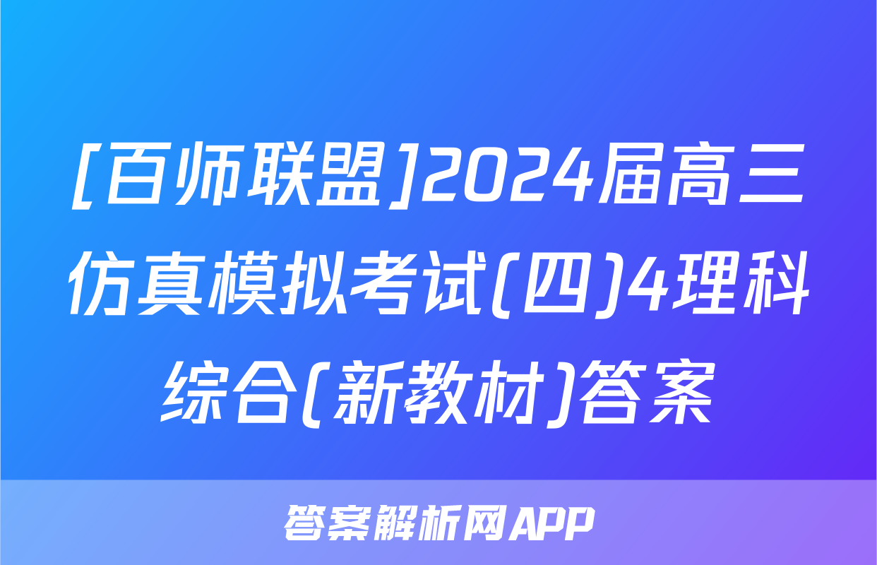 [百师联盟]2024届高三仿真模拟考试(四)4理科综合(新教材)答案